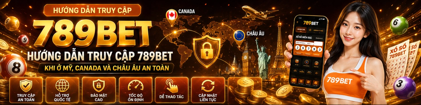 Hướng dẫn truy cập 789Bet khi ở Mỹ, Canada và Châu Âu an toàn