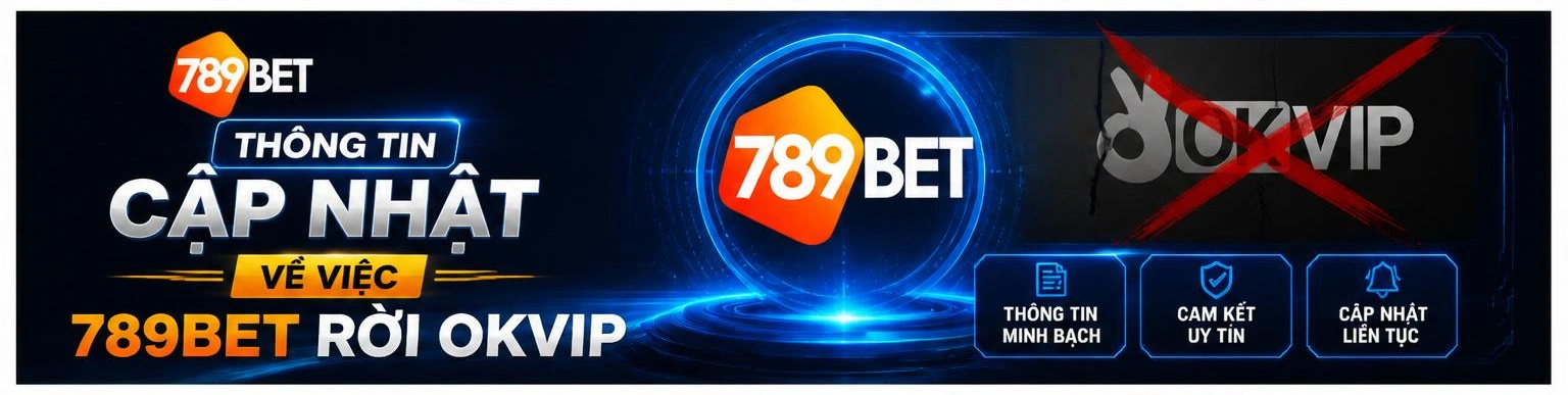 Thông tin cập nhật về việc 789Bet rời OKVIP