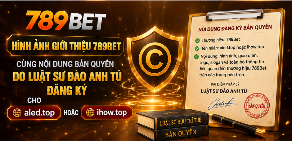 Hình ảnh giới thiệu 789Bet cùng nội dung bản quyền do Luật sư Đào Anh Tú đăng ký cho aled.top hoặc 789betae.top